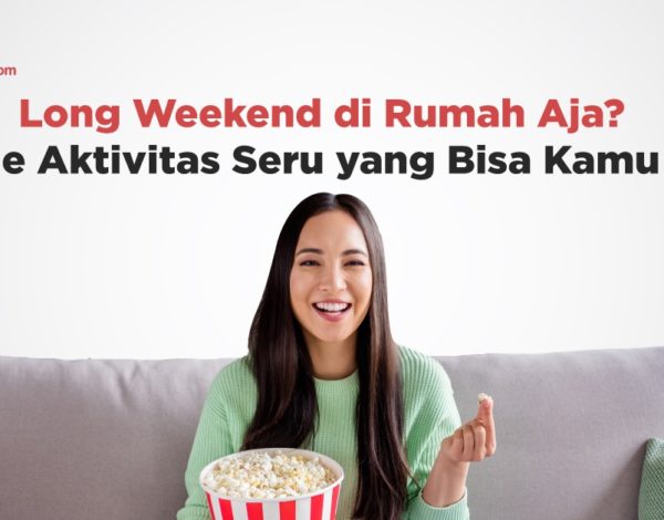 Long Weekend di Rumah Aja? Ini 7 Ide Aktivitas Seru yang Bisa Kamu Coba!