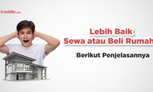 Lebih Baik Sewa atau Beli Rumah? Berikut Penjelasannya