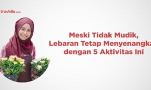Meski Tidak Mudik, Lebaran Tetap Menyenangkan dengan 5 Aktivitas Ini