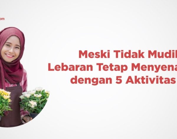 Meski Tidak Mudik, Lebaran Tetap Menyenangkan dengan 5 Aktivitas Ini
