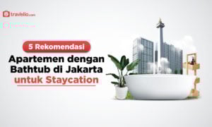5 Rekomendasi Apartemen dengan Bathtub di Jakarta untuk Staycation
