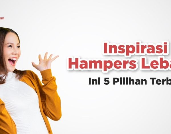 Inspirasi Hampers Lebaran, Ini 5 Pilihan Terbaik