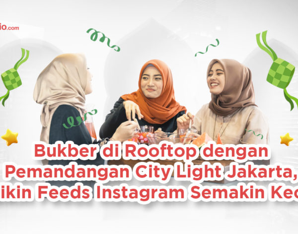 Bukber di Rooftop dengan Pemandangan City Light Jakarta, Bikin Feeds Instagram Semakin Kece !