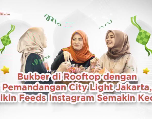 Bukber di Rooftop dengan Pemandangan City Light Jakarta, Bikin Feeds Instagram Semakin Kece !