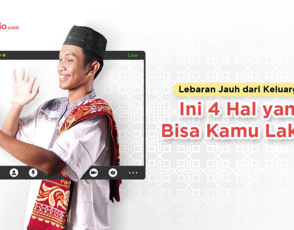 Lebaran Jauh dari Keluarga? Ini 4 Hal yang Bisa Kamu Lakuin