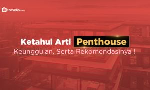 Apa Itu Penthouse? Ketahui Arti dan Rekomendasinya Yuk!