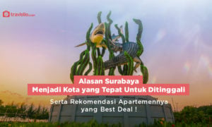 Alasan Surabaya Menjadi Kota yang Tepat Untuk Ditinggali, Serta Rekomendasi Apartemennya yang Best Deal !