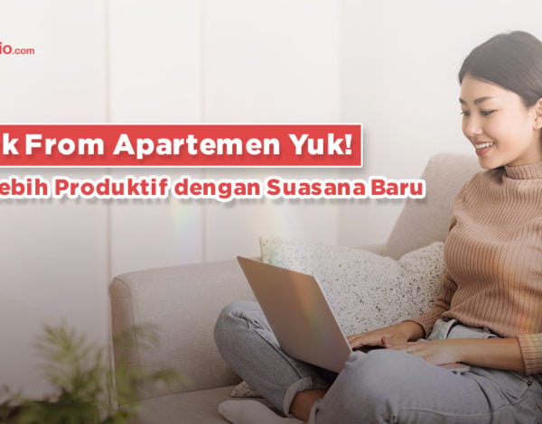 Work From Apartemen Yuk! Biar Lebih Produktif dengan Suasana Baru