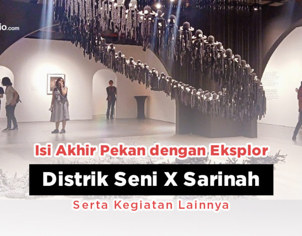 Isi Akhir Pekan dengan Eksplor Distrik Seni X Sarinah Serta Kegiatan Lainnya