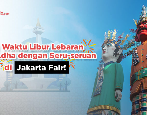 Isi Waktu Libur Lebaran Idul Adha dengan Seru-seruan di Jakarta Fair !