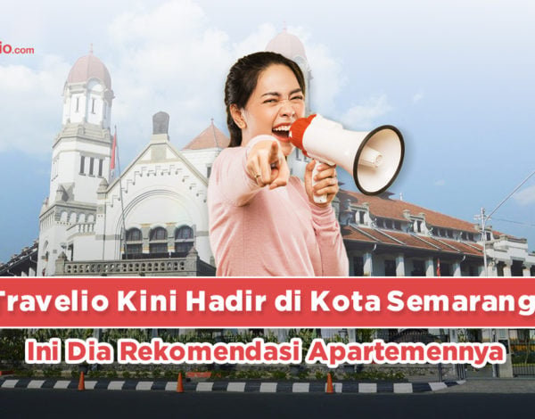 Travelio Kini Hadir di Kota Semarang ! Ini Dia Rekomendasi Apartemennya