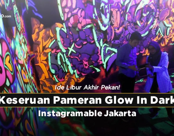 Ide Libur Akhir Pekan! Keseruan Pameran Glow In Dark Instagramable Jakarta