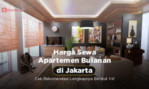 Harga Sewa Apartemen Bulanan di Jakarta, Cek Rekomendasi Lengkapnya Berikut Ini !