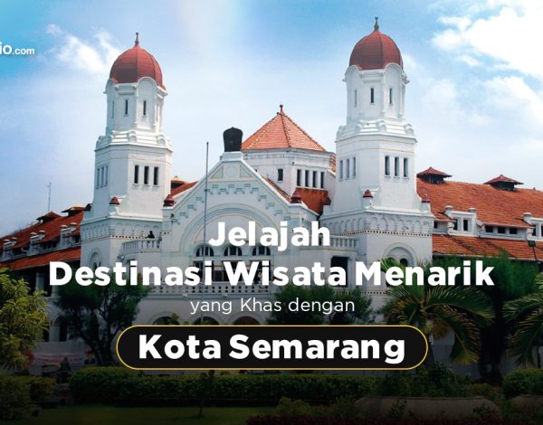 Jelajah Destinasi Wisata Menarik yang Khas dengan Kota Semarang