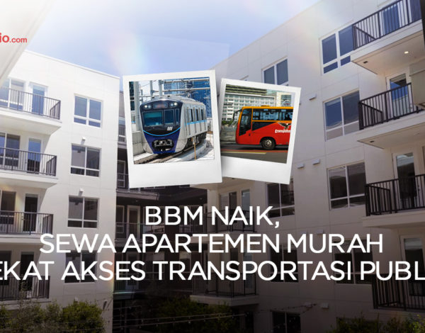 BBM Naik, Sewa Apartemen Murah Dekat Akses Transportasi Publik