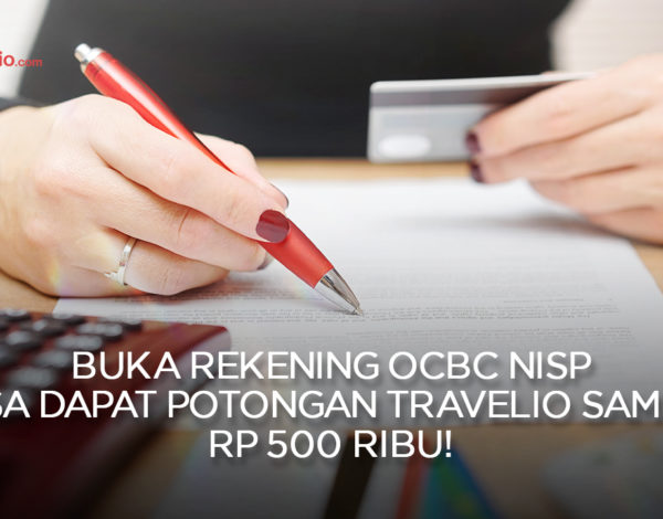 Buka Rekening OCBC NISP Bisa Dapat Potongan Travelio Sampai Rp 500 Ribu!