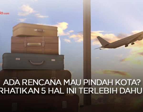 Ada Rencana Mau Pindah Kota? Perhatikan 5 Hal Ini Terlebih Dahulu !