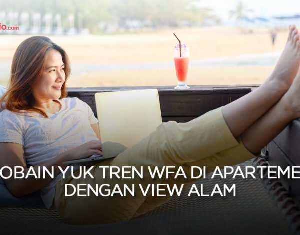 Bisa Sambil Healing, WFA di Apartemen dengan View Alam !