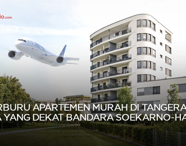 Berburu Apartemen Murah di Tangerang: Ada yang Dekat Bandara Soekarno-Hatta