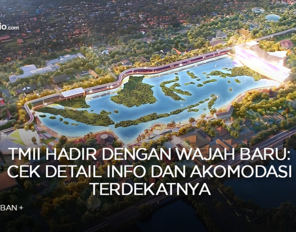 TMII Hadir dengan Wajah Baru: Cek Detail Info dan Akomodasi Terdekatnya