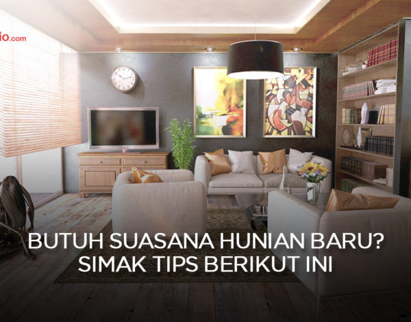 Butuh Suasana Hunian Baru ? Simak Tips Berikut Ini