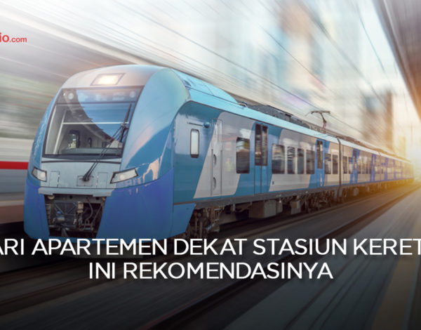 Cari Apartemen Dekat Stasiun Kereta? Ini Rekomendasinya