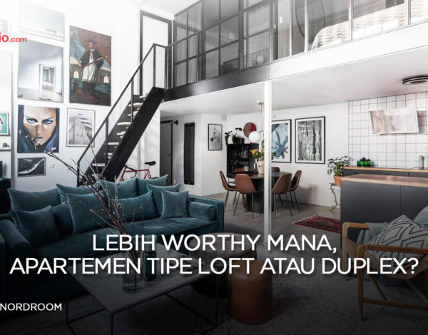 Lebih Worthy Mana, Apartemen Tipe Loft atau Duplex?