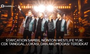 Staycation Sambil Nonton Westlife Yuk: Cek Tanggal, Lokasi, dan Akomodasi Terdekat