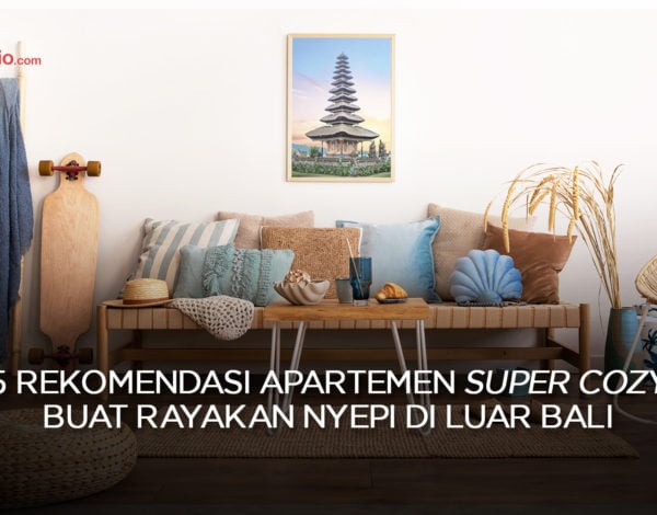 5 Rekomendasi Apartemen Super Cozy Buat Rayakan Nyepi di Luar Bali