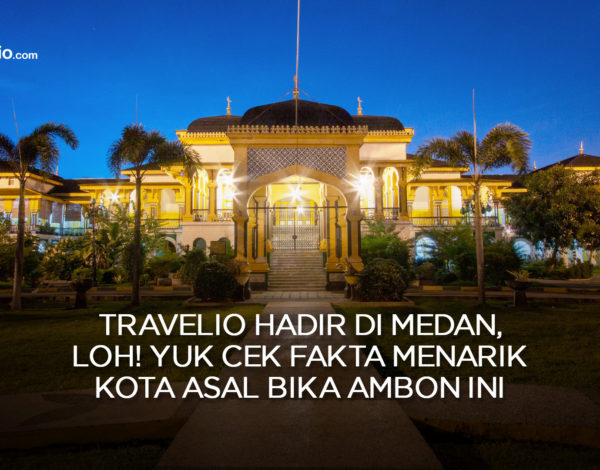 Travelio Hadir di Medan, Loh! Yuk Cek Fakta Menarik Kota Asal Bika Ambon Ini