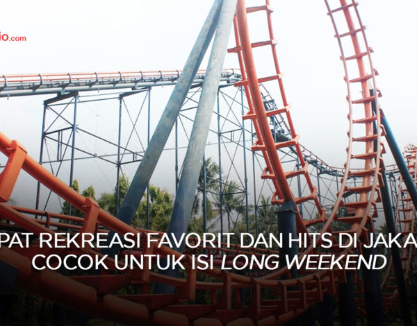 Tempat Rekreasi Favorit dan Hits di Jakarta, Cocok Untuk Isi Long Weekend