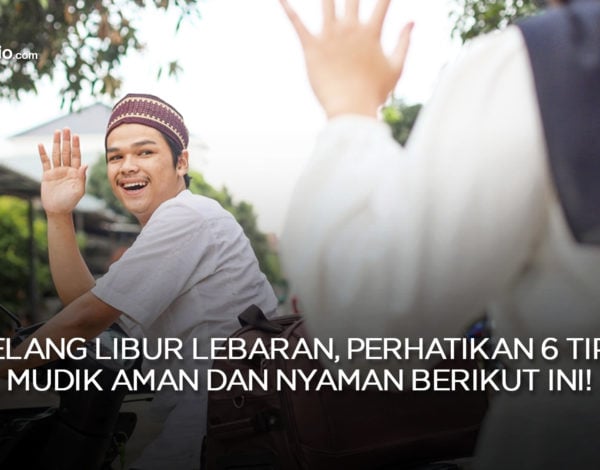 Jelang Libur Lebaran, Perhatikan 6 Tips Mudik Aman dan Nyaman Berikut Ini!