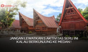 Jangan Lewatkan 5 Aktivitas Seru Ini Kalau Berkunjung ke Medan !