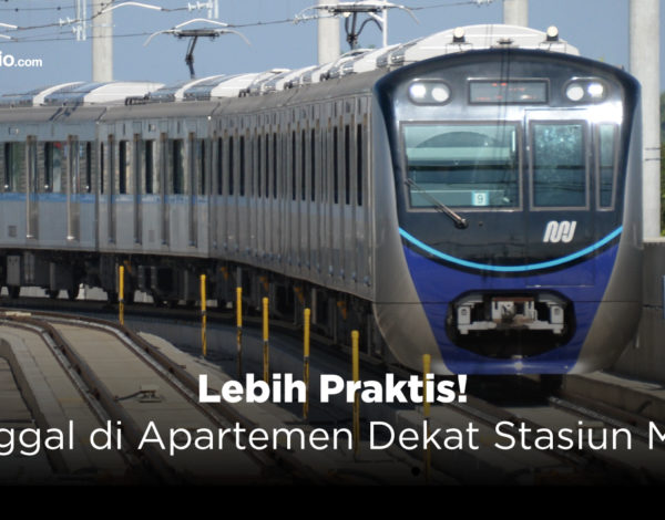 Lebih Praktis Tinggal di Apartemen Dekat Stasiun MRT
