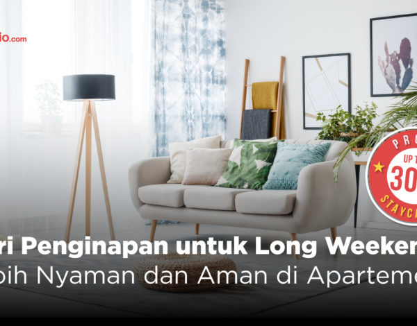 Cari Penginapan untuk Long Weekend? Lebih Nyaman dan Aman di Apartemen !