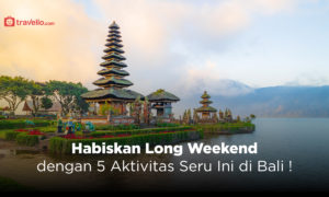 Habiskan Long Weekend dengan 5 Aktivitas Seru Ini di Bali !