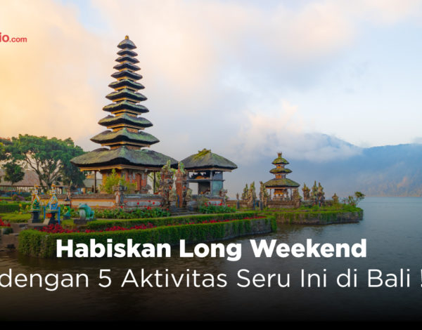 Habiskan Long Weekend dengan 5 Aktivitas Seru Ini di Bali !