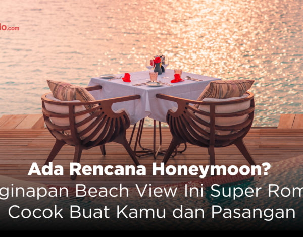 Ada Rencana Honeymoon? 5 Penginapan Beach View Ini Super Romantis, Cocok Buat Kamu dan Pasangan