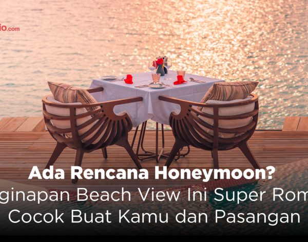 Ada Rencana Honeymoon? 5 Penginapan Beach View Ini Super Romantis, Cocok Buat Kamu dan Pasangan