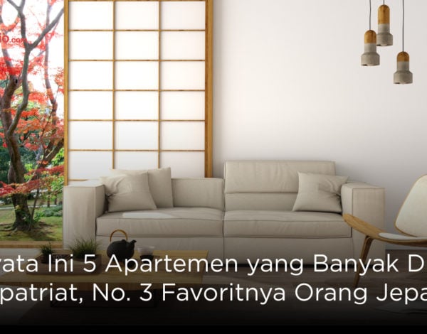 Ternyata Ini 5 Apartemen yang Banyak Diincar Ekspatriat, No. 3 Favoritnya Orang Jepang!