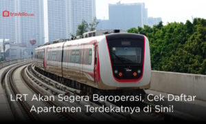 LRT Akan Segera Beroperasi, Cek Daftar Apartemen Terdekatnya di Sini!