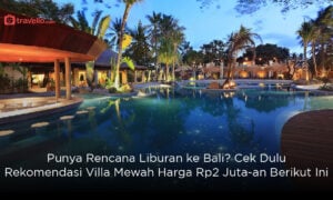 Rencana Liburan ke Bali? Cek Rekomendasi Villa Mewah Harga Rp2 Juta-an Berikut Ini