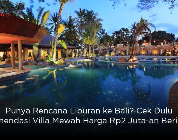 Rencana Liburan ke Bali? Cek Rekomendasi Villa Mewah Harga Rp2 Juta-an Berikut Ini