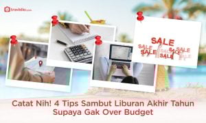 Catat Nih! 4 Tips Sambut Liburan Akhir Tahun Supaya Gak Over Budget