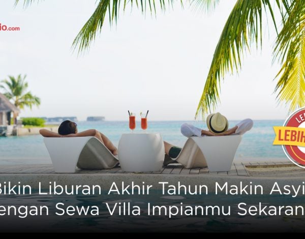 Bikin Liburan Akhir Tahun Makin Asyik dengan Sewa Villa Impianmu Sekarang!