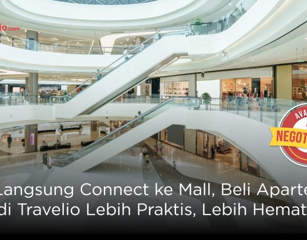 Bisa Langsung Connect ke Mall, Beli Apartemen di Travelio Lebih Praktis, Lebih Hemat!