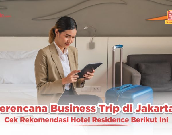 Berencana Business Trip di Jakarta? Cek Rekomendasi Hotel Residence Berikut Ini