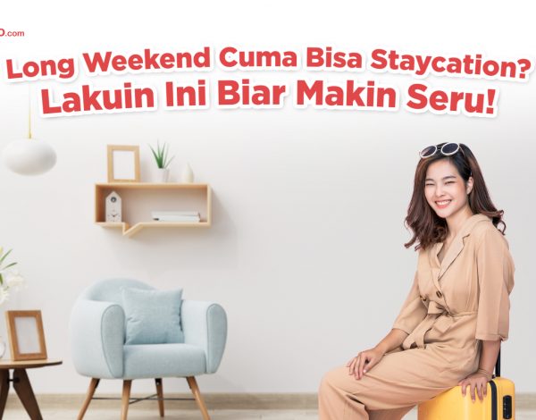 Long Weekend Cuma Bisa Staycation? Lakuin Ini Biar Makin Seru!