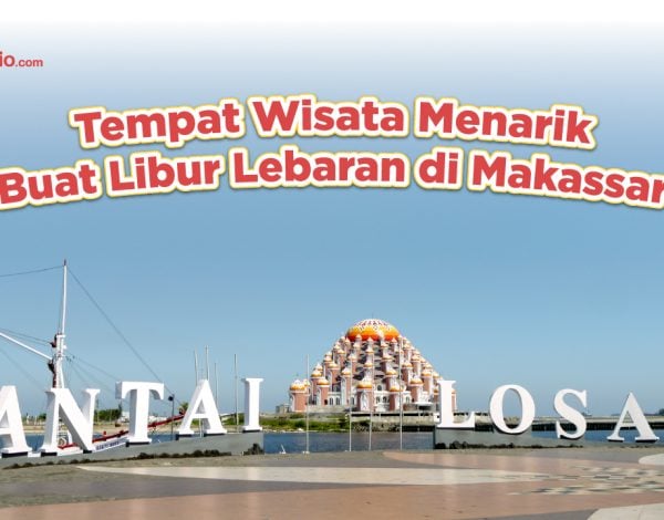 Tempat Wisata Menarik Buat Libur Lebaran di Makassar
